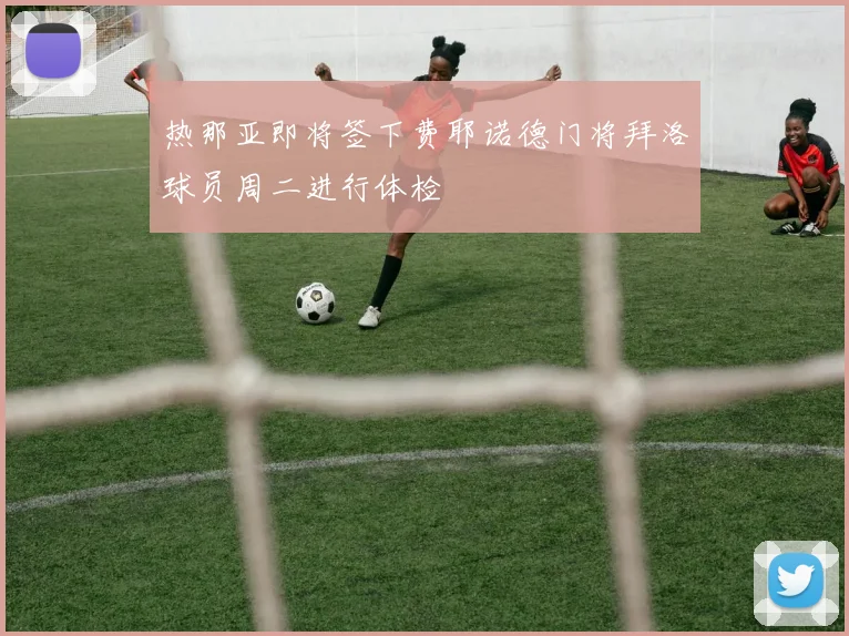 热那亚即将签下费耶诺德门将拜洛球员周二进行体检