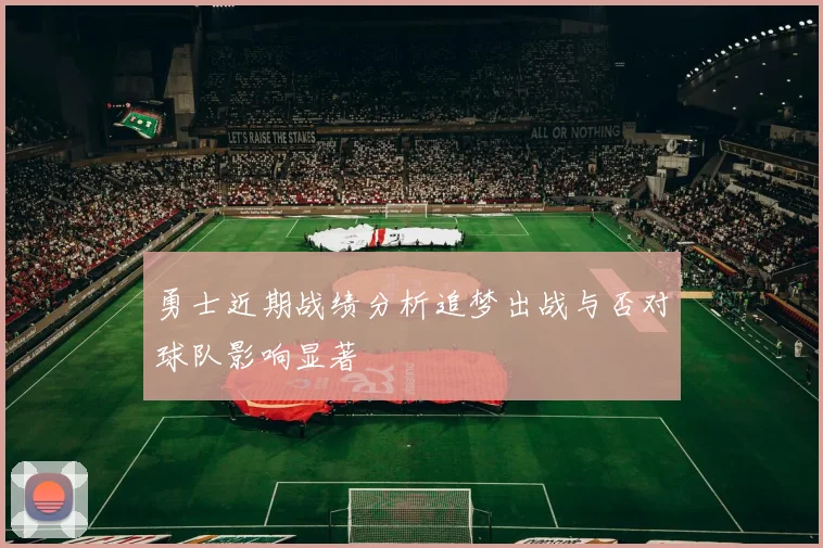 勇士近期战绩分析追梦出战与否对球队影响显著