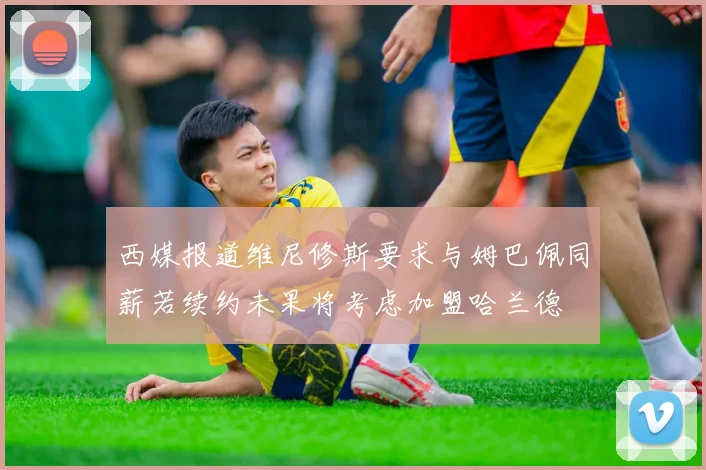 西媒报道维尼修斯要求与姆巴佩同薪若续约未果将考虑加盟哈兰德